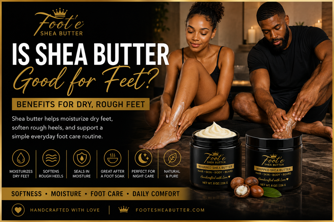 Is Shea Butter Good for Feet? Benefits for Dry, Rough Feet